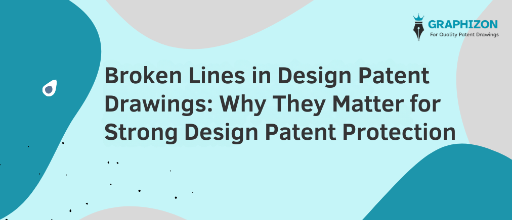 Broken Lines in Design Patent Drawings: Why They Matter for Strong Design Patent Protection